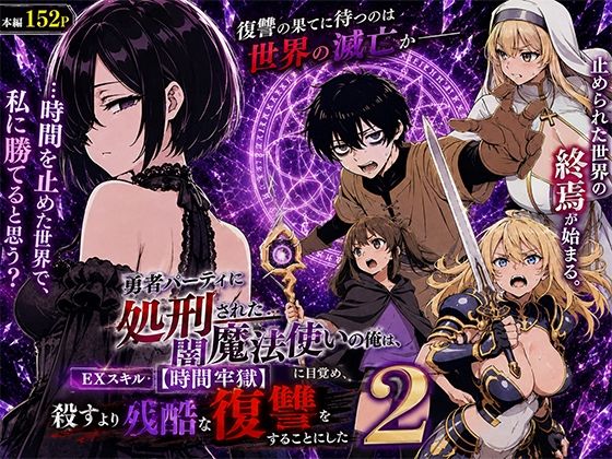 【一挙フル】勇者パーティに処刑された闇魔法使いの俺は、EXスキル【時間牢獄】に目覚め、殺すより残酷な復讐をすることにした2（raw）