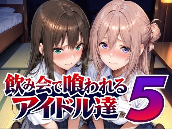 【一挙フル】飲み会で喰われるアイドル達5（raw）